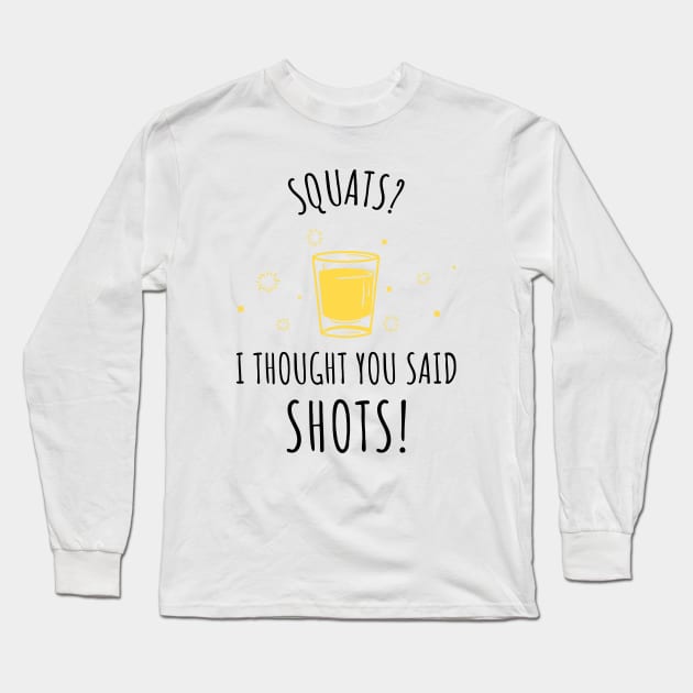 Squats? I Thought You Said Shots! Long Sleeve T-Shirt by JC's Fitness Co.